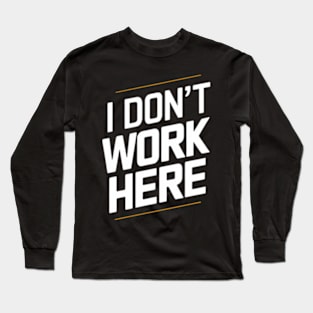 I Don't Work Here Long Sleeve T-Shirt